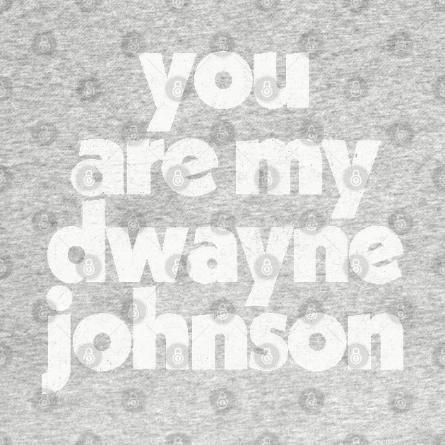 You Are My Dwayne Johnson Fan Art Design by DankFutura